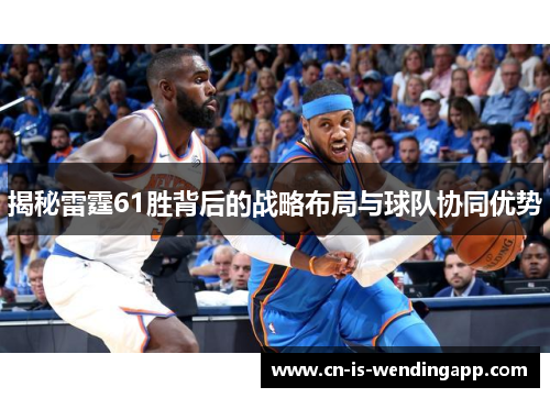 揭秘雷霆61胜背后的战略布局与球队协同优势