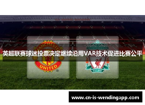 英超联赛球迷投票决定继续沿用VAR技术促进比赛公平